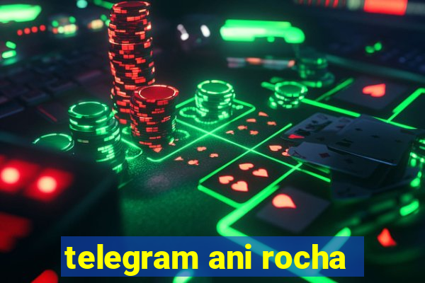 telegram ani rocha